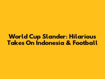 World Cup Slander: Hilarious Takes On Indonesia & Football