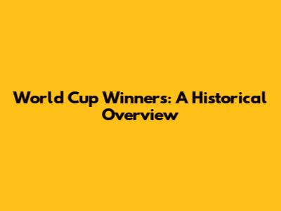 World Cup Winners: A Historical Overview