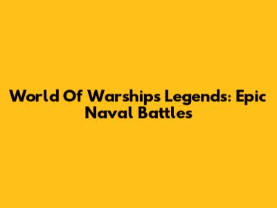 World Of Warships Legends: Epic Naval Battles