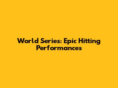 World Series: Epic Hitting Performances
