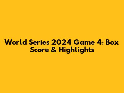 World Series 2024 Game 4: Box Score & Highlights