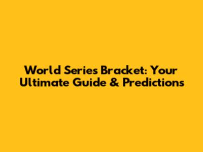 World Series Bracket: Your Ultimate Guide & Predictions