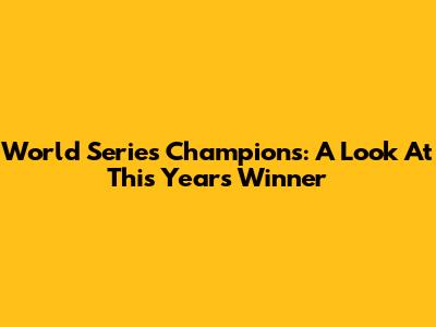 World Series Champions: A Look At This Year's Winner