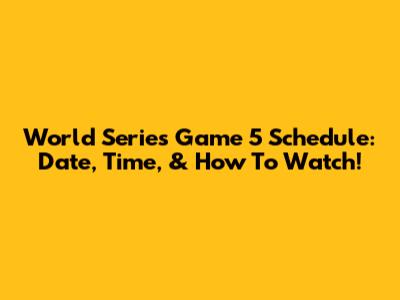 World Series Game 5 Schedule: Date, Time, & How To Watch!