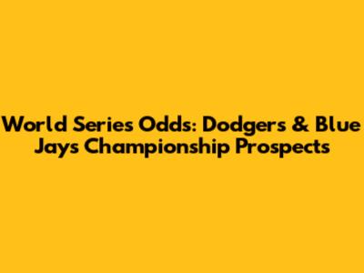 World Series Odds: Dodgers & Blue Jays Championship Prospects