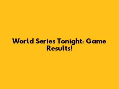 World Series Tonight: Game Results!