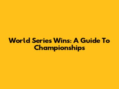 World Series Wins: A Guide To Championships