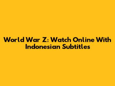 World War Z: Watch Online With Indonesian Subtitles