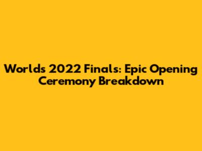 Worlds 2022 Finals: Epic Opening Ceremony Breakdown