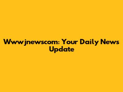 Wwwjnewscom: Your Daily News Update