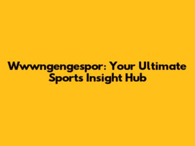 Wwwngengespor: Your Ultimate Sports Insight Hub