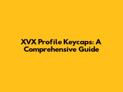 XVX Profile Keycaps: A Comprehensive Guide