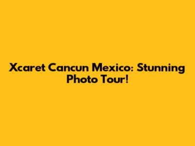 Xcaret Cancun Mexico: Stunning Photo Tour!
