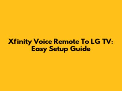 Xfinity Voice Remote To LG TV: Easy Setup Guide