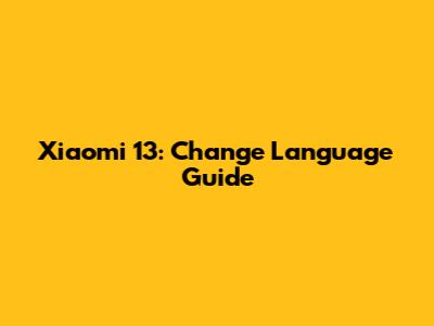 Xiaomi 13: Change Language Guide