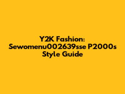 Y2K Fashion: Sewomenu002639sse P2000s Style Guide