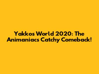 Yakko's World 2020: The Animaniacs' Catchy Comeback!