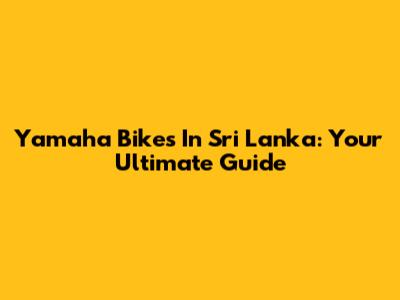 Yamaha Bikes In Sri Lanka: Your Ultimate Guide