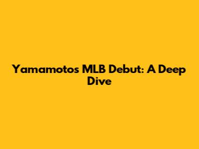 Yamamoto's MLB Debut: A Deep Dive