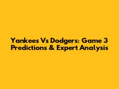 Yankees Vs Dodgers: Game 3 Predictions & Expert Analysis