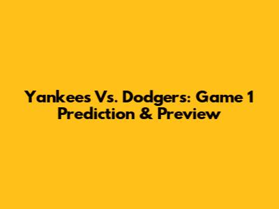Yankees Vs. Dodgers: Game 1 Prediction & Preview