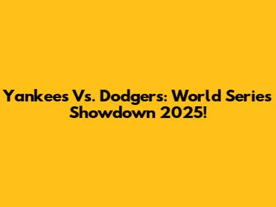 Yankees Vs. Dodgers: World Series Showdown 2025!