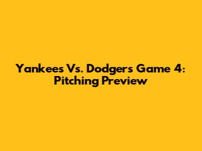 Yankees Vs. Dodgers Game 4: Pitching Preview