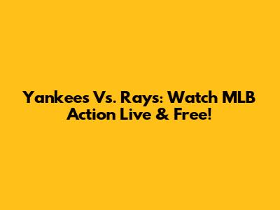 Yankees Vs. Rays: Watch MLB Action Live & Free!