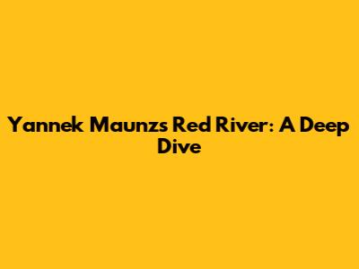 Yannek Maunz's Red River: A Deep Dive