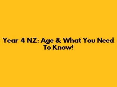 Year 4 NZ: Age & What You Need To Know!