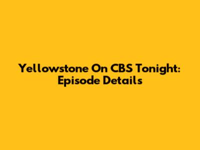 Yellowstone On CBS Tonight: Episode Details