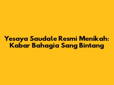 Yesaya Saudale Resmi Menikah: Kabar Bahagia Sang Bintang