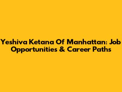 Yeshiva Ketana Of Manhattan: Job Opportunities & Career Paths