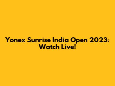 Yonex Sunrise India Open 2023: Watch Live!