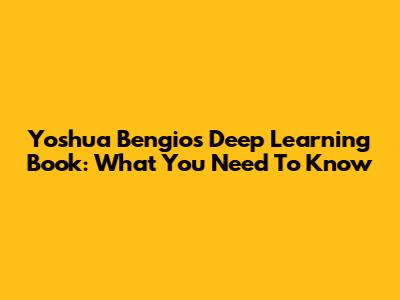 Yoshua Bengio's Deep Learning Book: What You Need To Know