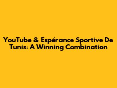 YouTube & Espérance Sportive De Tunis: A Winning Combination