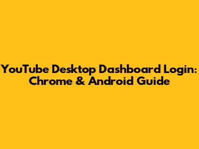 YouTube Desktop Dashboard Login: Chrome & Android Guide