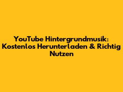YouTube Hintergrundmusik: Kostenlos Herunterladen & Richtig Nutzen