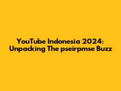 YouTube Indonesia 2024: Unpacking The 'pseirpmse' Buzz