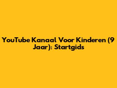 YouTube Kanaal Voor Kinderen (9 Jaar): Startgids
