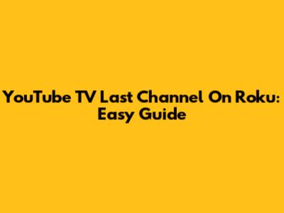 YouTube TV Last Channel On Roku: Easy Guide