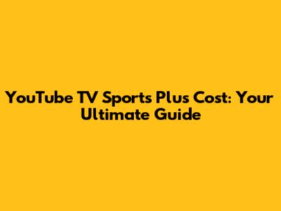 YouTube TV Sports Plus Cost: Your Ultimate Guide