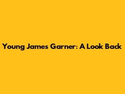 Young James Garner: A Look Back