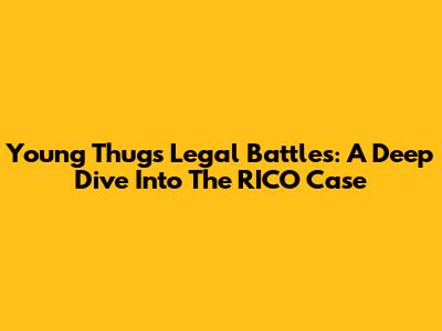 Young Thug's Legal Battles: A Deep Dive Into The RICO Case