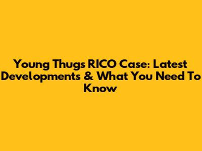 Young Thug's RICO Case: Latest Developments & What You Need To Know