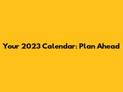 Your 2023 Calendar: Plan Ahead