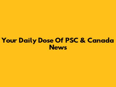 Your Daily Dose Of PSC & Canada News