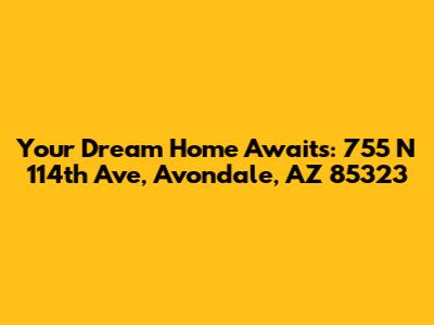 Your Dream Home Awaits: 755 N 114th Ave, Avondale, AZ 85323