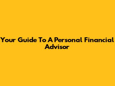 Your Guide To A Personal Financial Advisor