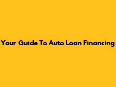 Your Guide To Auto Loan Financing